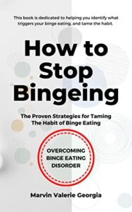 How to Stop Bingeing: The Proven Strategies for Taming The Habit of Binge Eating