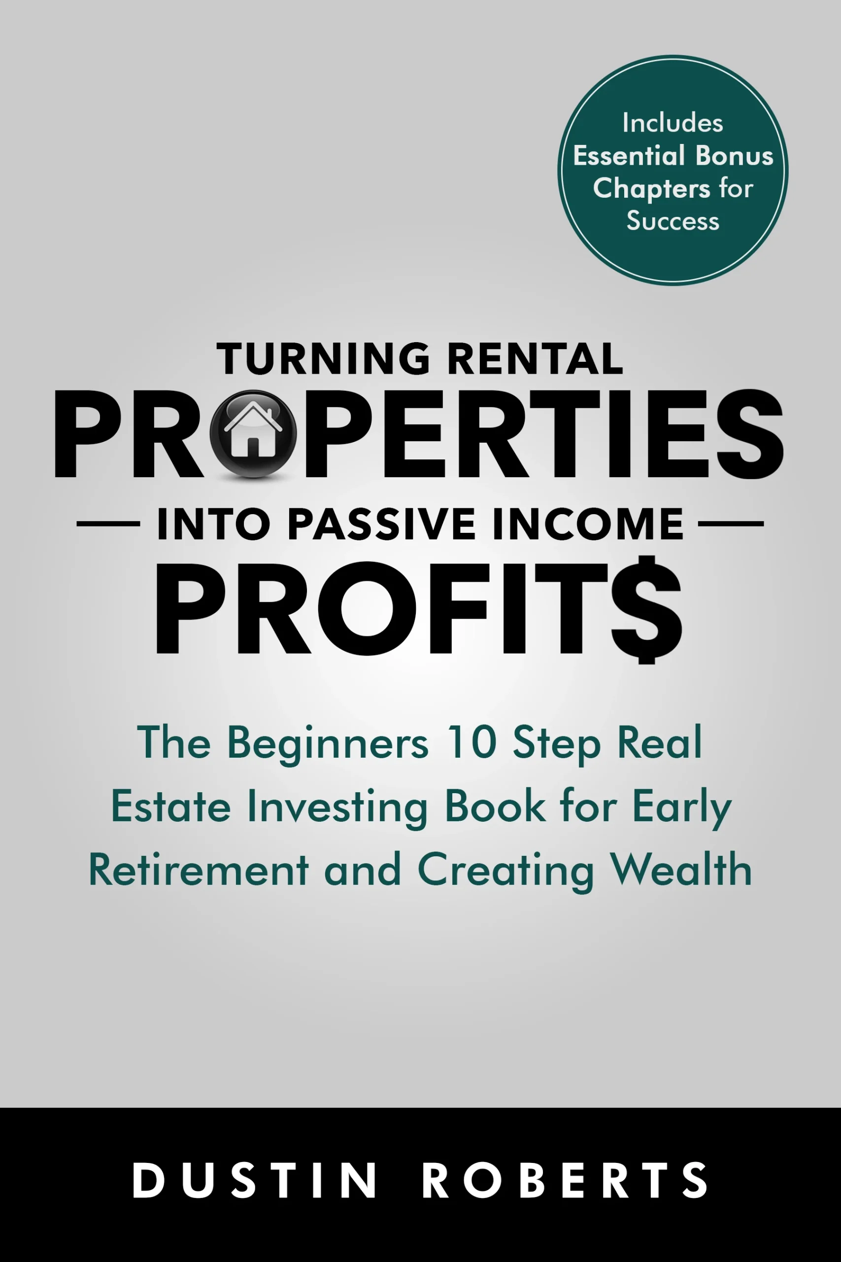 Turning Rental Properties into Passive Income Profit$: The Beginners 10 Step Real Estate Investing Book for Early Retirement and Creating Wealth