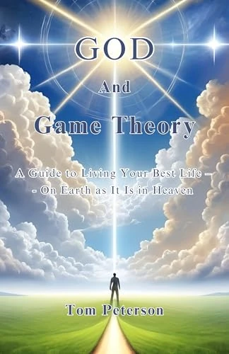 God And Game Theory: A Guide to Living Your Best Life – On Earth as It Is in Heaven